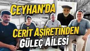 Ceyhan’da Cerit Aşireti ve Güleç Ailesi | Adana’nın Köklerine Yolculuk